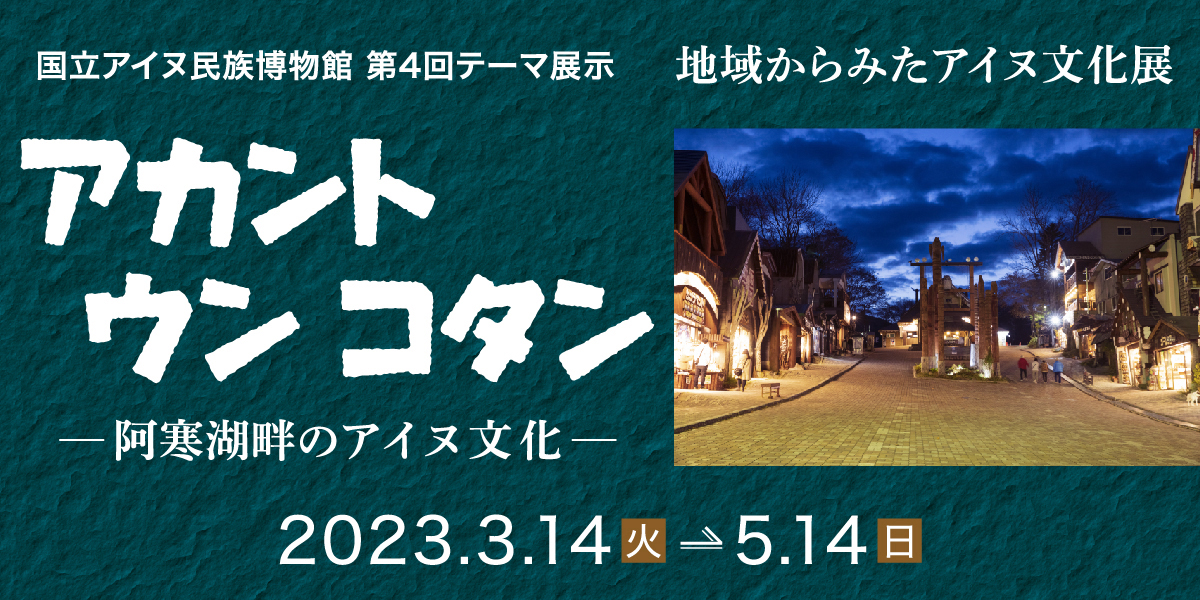 第4回テーマ展示「地域から見たアイヌ文化展 アカント ウン コタン — 阿寒湖畔のアイヌ文化 —」 – 国立アイヌ民族博物館