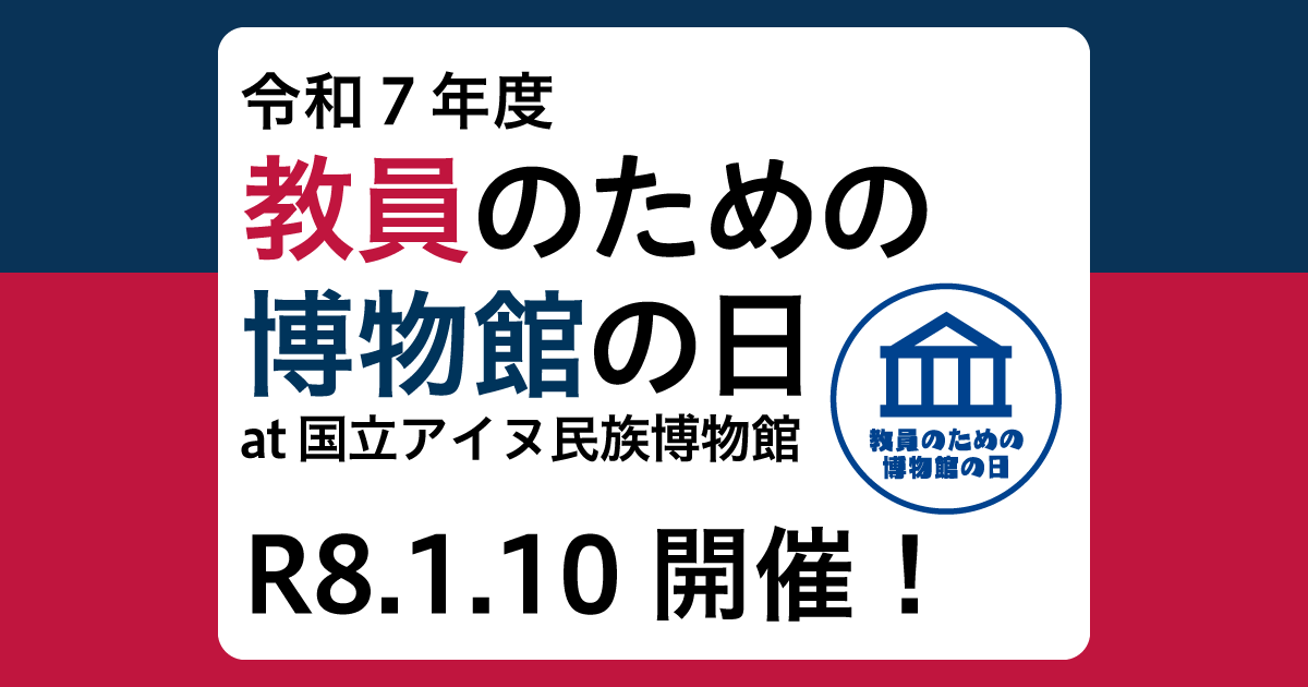令和7年度教員のための博物館の日at国立アイヌ民族博物館について詳細